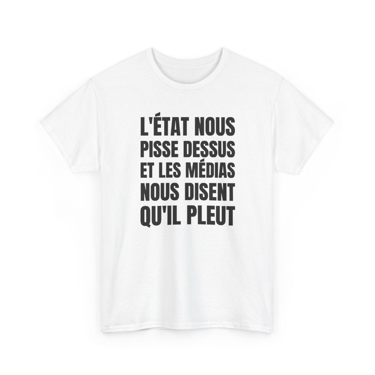 L'État nous pisse dessus et les médias nous disent qu'il pleut — t-shirt blanc, devant