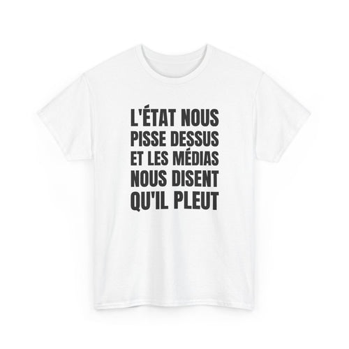 L'État nous pisse dessus et les médias nous disent qu'il pleut — t-shirt blanc, devant