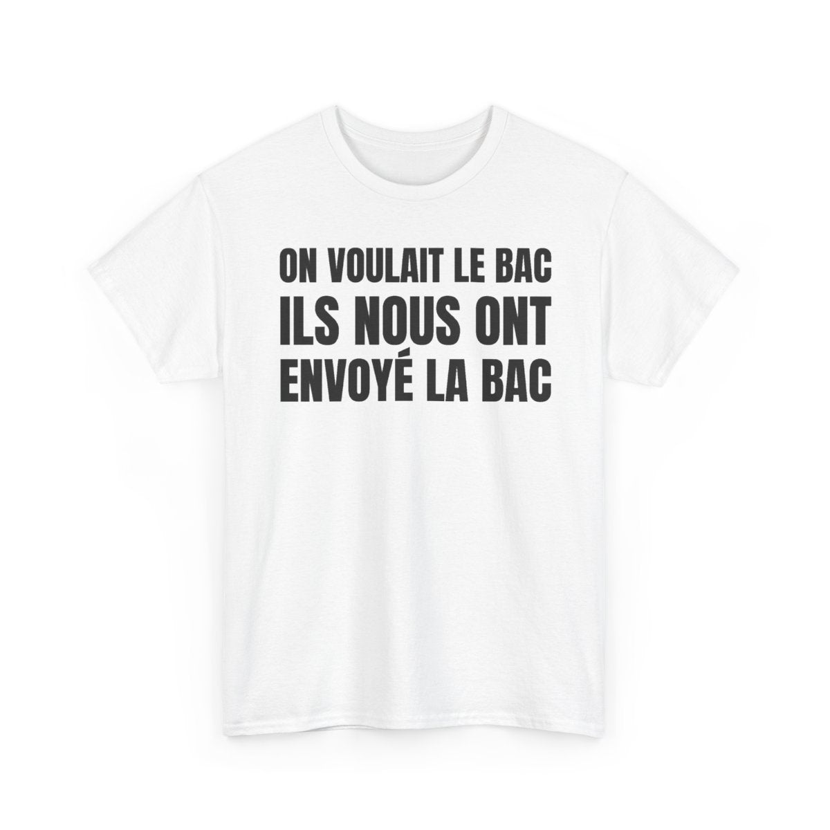 On voulait le bac ils nous ont envoyé la BAC — t-shirt blanc, devant