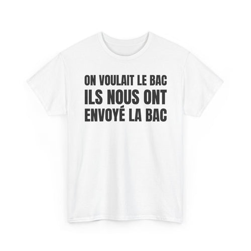 On voulait le bac ils nous ont envoyé la BAC — t-shirt blanc, devant