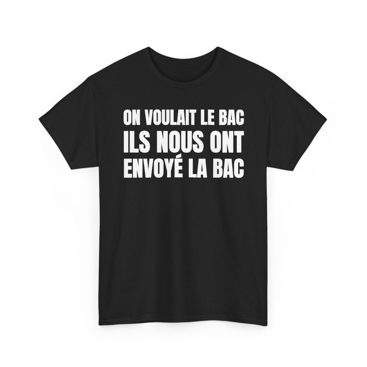 On voulait le bac ils nous ont envoyé la BAC — t-shirt noir, devant