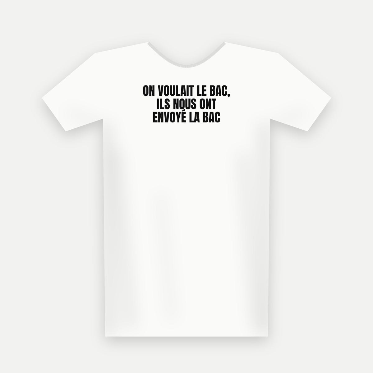 On voulait le bac, ils nous ont envoyé la BAC — t-shirt blanc