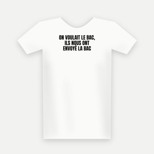 On voulait le bac, ils nous ont envoyé la BAC — t-shirt blanc